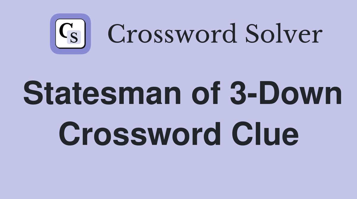 Statesman of 3-Down Crossword Clue