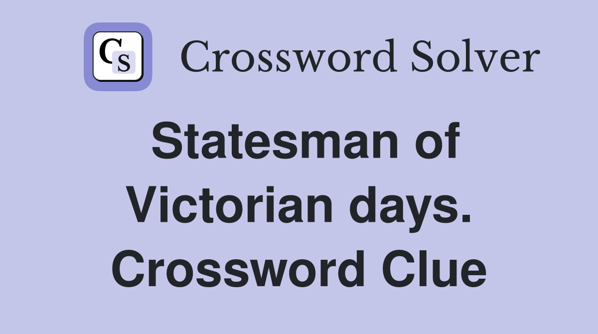 Statesman of Victorian days. Crossword Clue