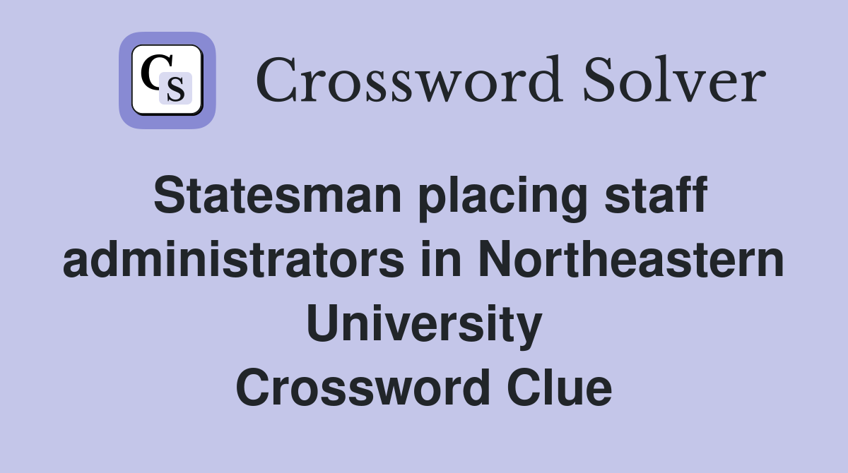 Statesman placing staff administrators in Northeastern University Crossword Clue