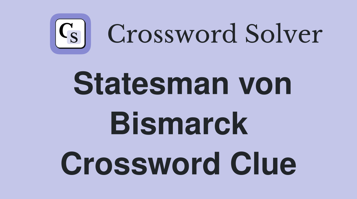 Statesman von Bismarck Crossword Clue