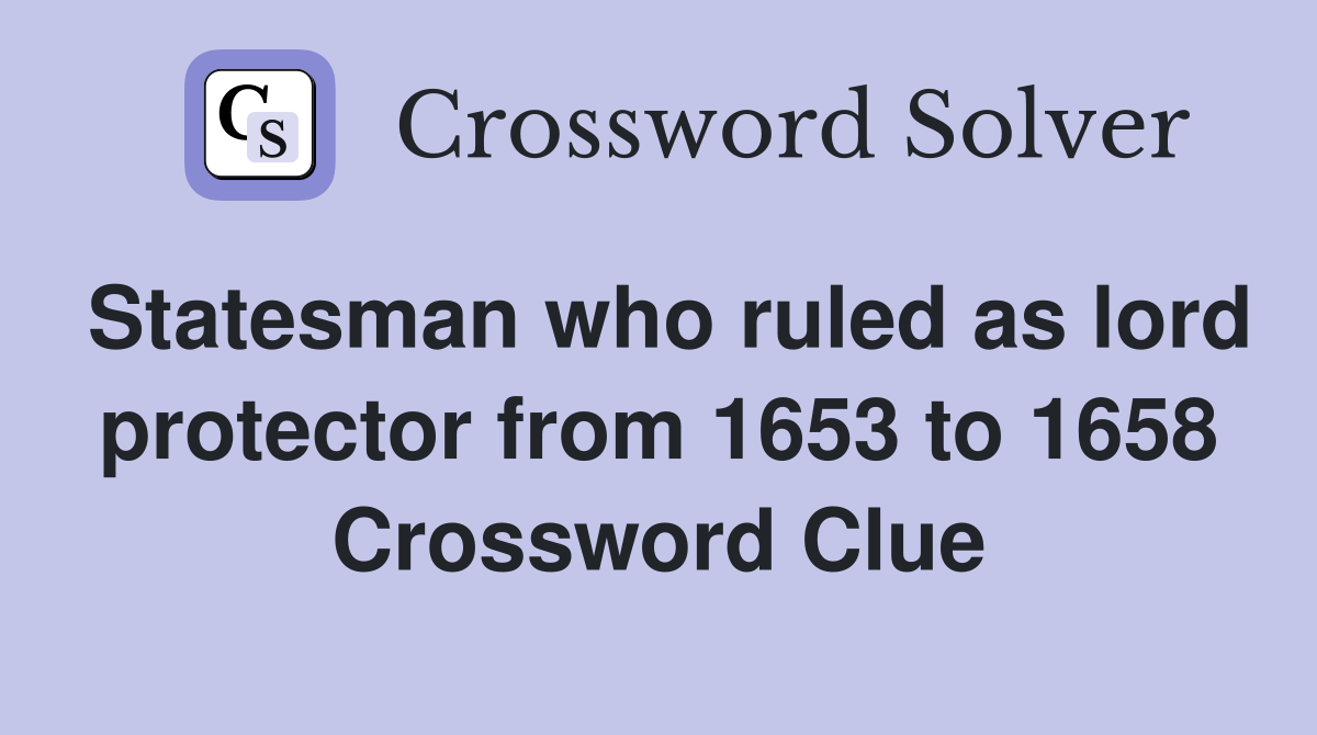 Statesman who ruled as lord protector from 1653 to 1658 Crossword Clue
