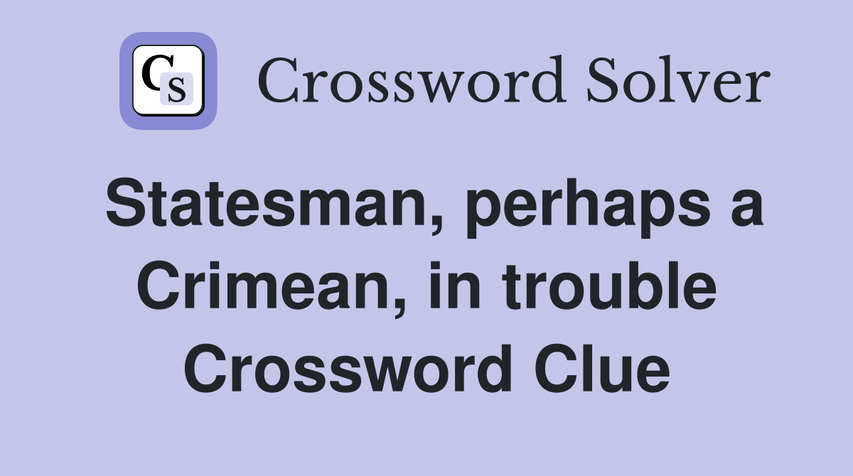 Statesman, perhaps a Crimean, in trouble Crossword Clue