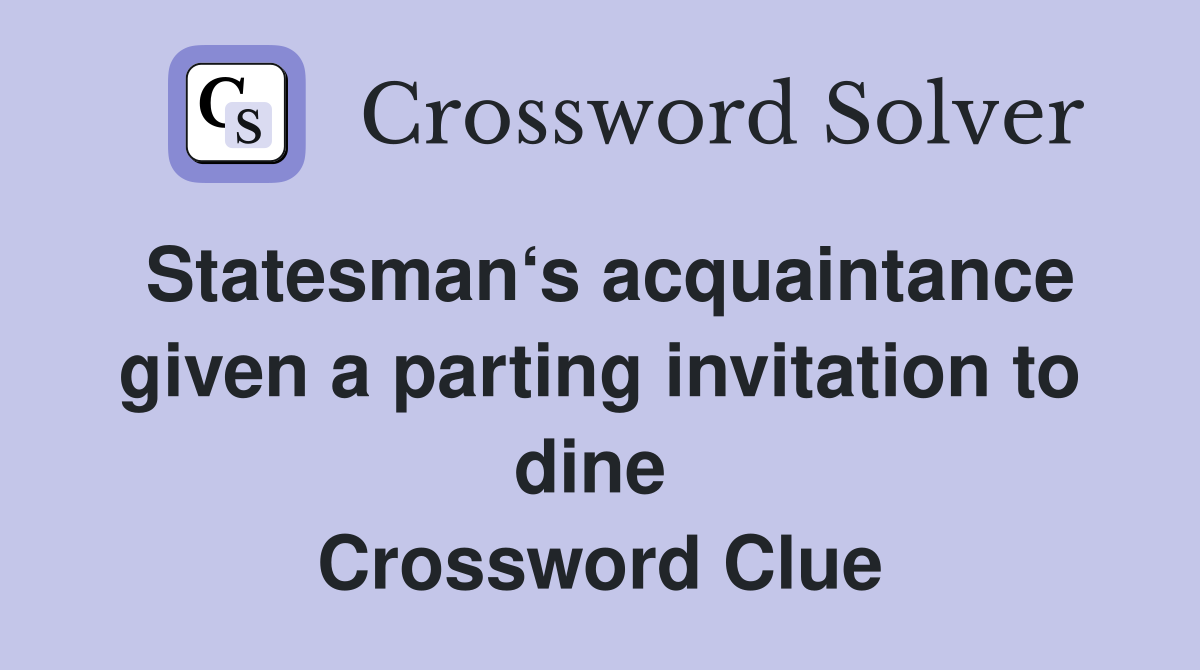 Statesman‘s acquaintance given a parting invitation to dine  Crossword Clue