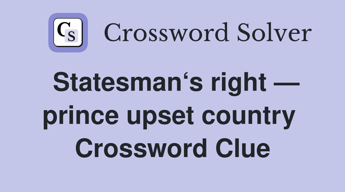 Statesman‘s right — prince upset country  Crossword Clue