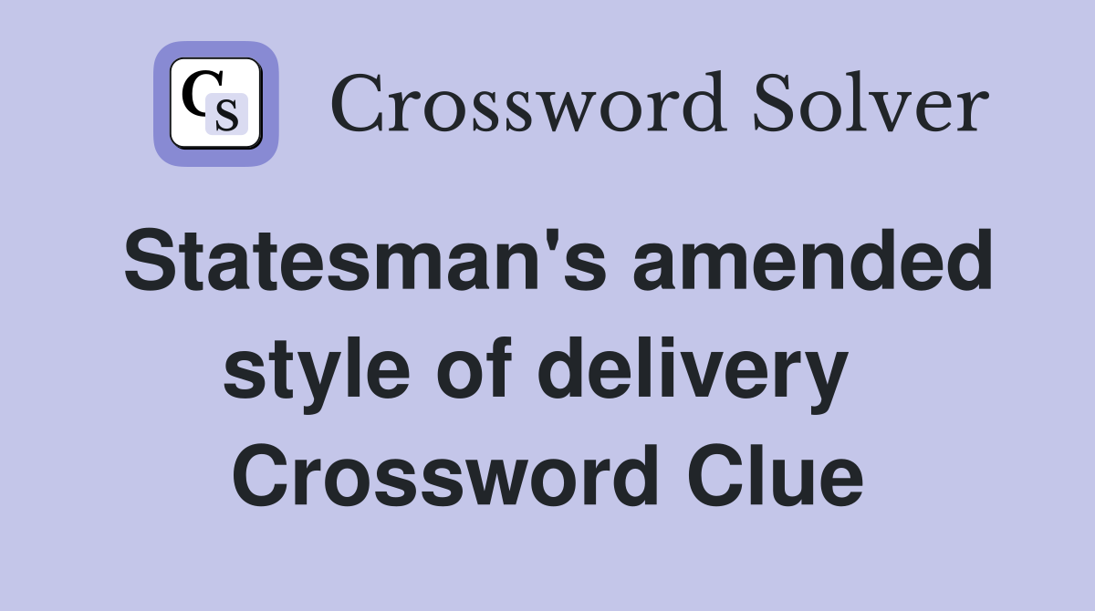 Statesman's amended style of delivery  Crossword Clue