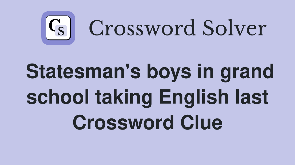 Statesman's boys in grand school taking English last Crossword Clue