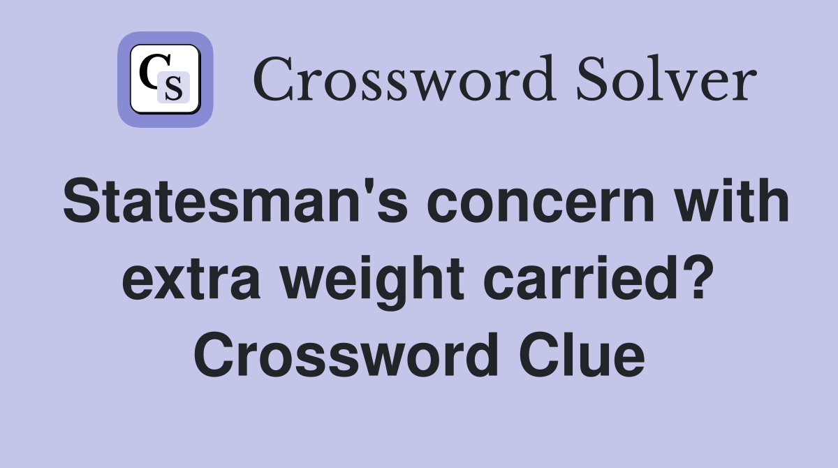 Statesman's concern with extra weight carried? Crossword Clue