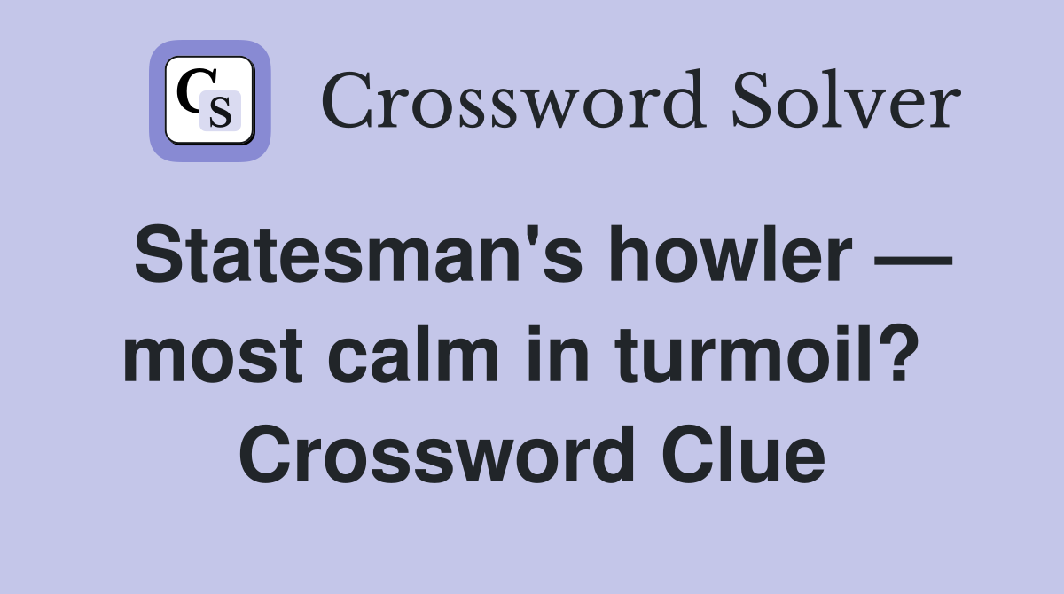 Statesman's howler — most calm in turmoil?  Crossword Clue