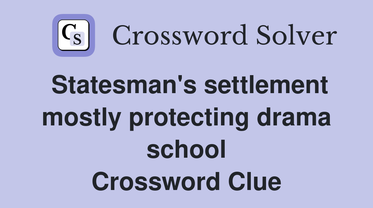 Statesman's settlement mostly protecting drama school Crossword Clue