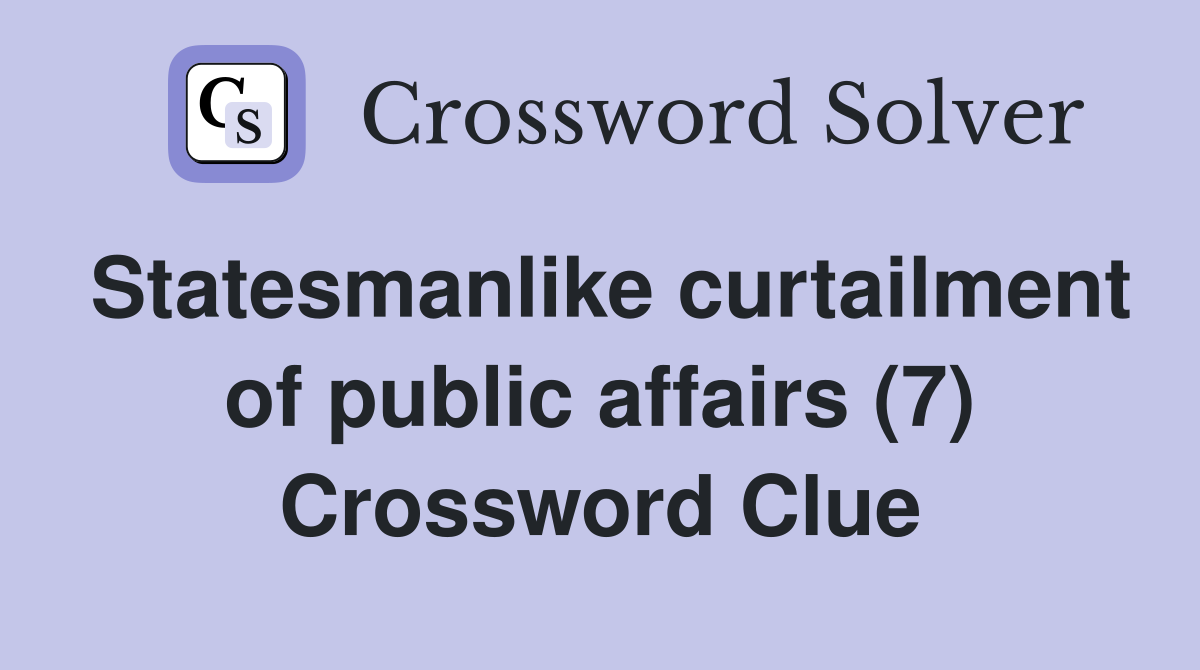 Statesmanlike curtailment of public affairs (7) Crossword Clue