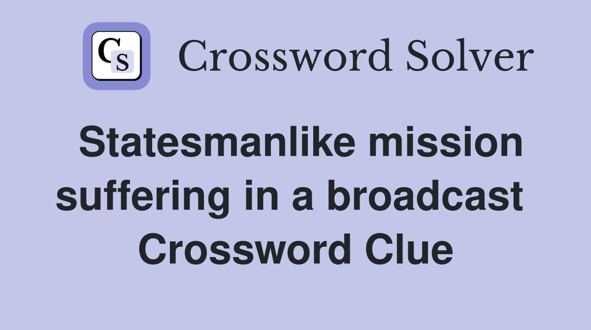 Statesmanlike mission suffering in a broadcast  Crossword Clue