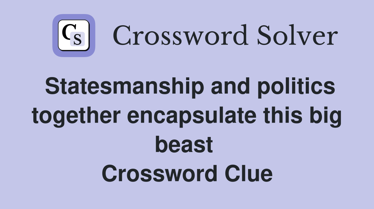 Statesmanship and politics together encapsulate this big beast  Crossword Clue