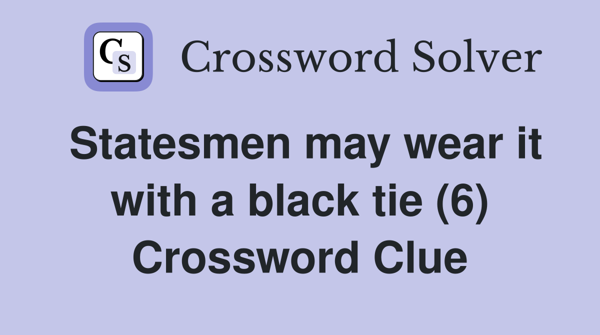 Statesmen may wear it with a black tie (6) Crossword Clue