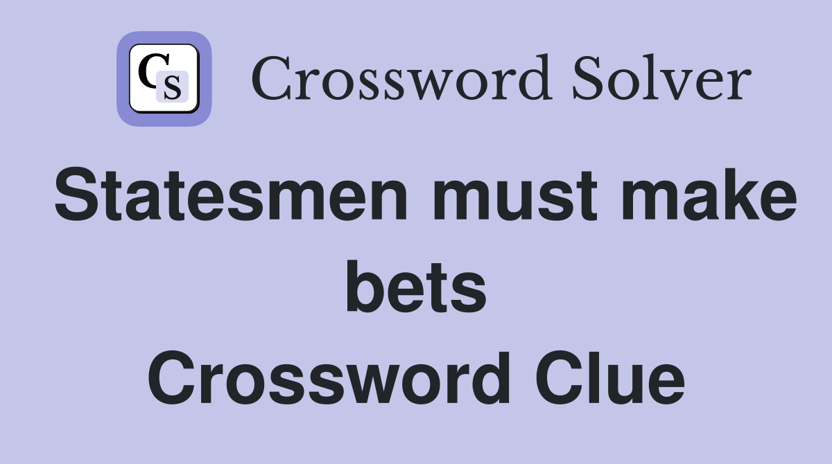 Statesmen must make bets Crossword Clue