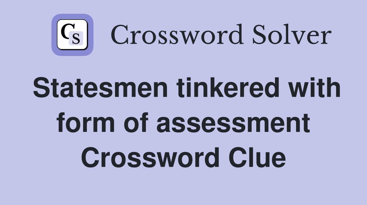 Statesmen tinkered with form of assessment Crossword Clue