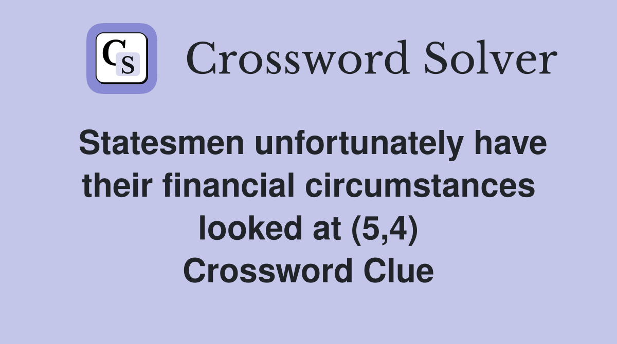 Statesmen unfortunately have their financial circumstances looked at (5,4) Crossword Clue