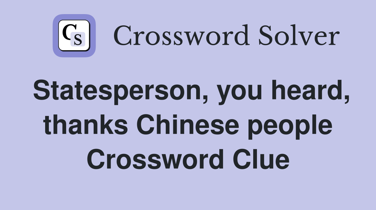 Statesperson, you heard, thanks Chinese people Crossword Clue