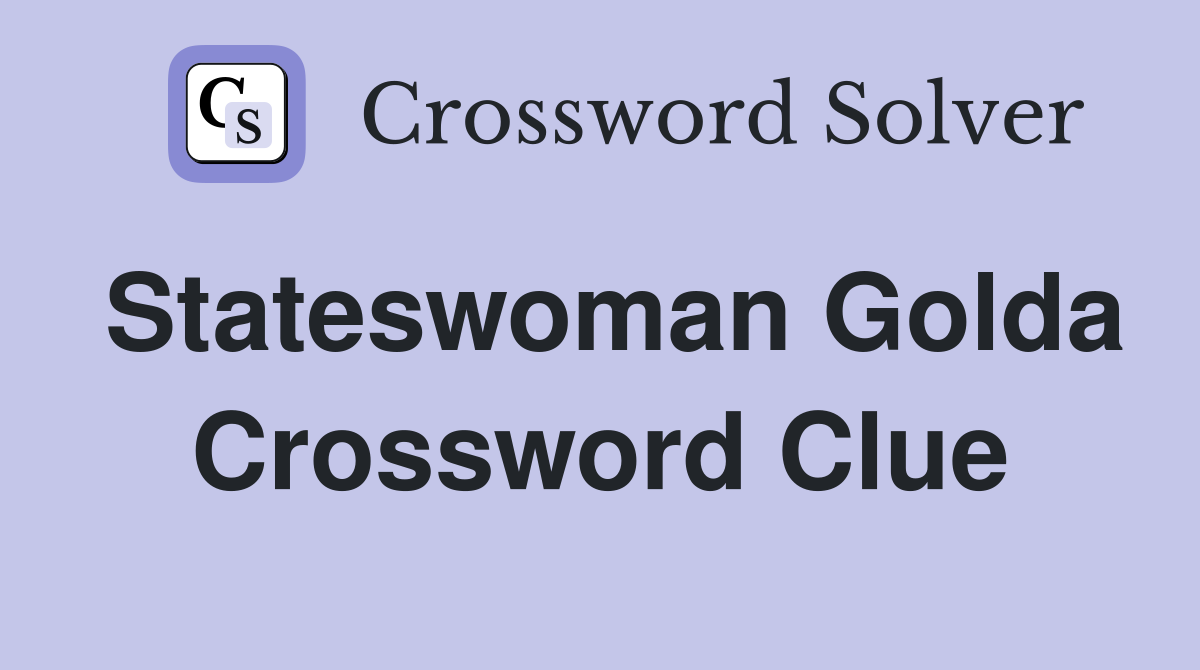 Stateswoman Golda Crossword Clue