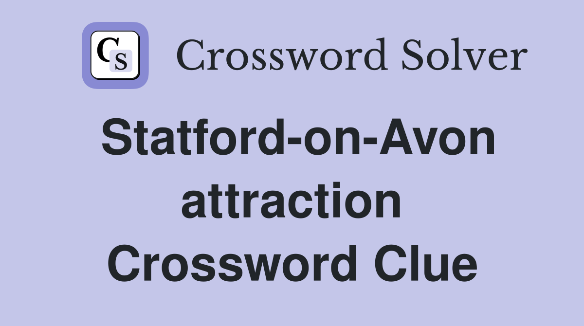 Statford-on-Avon attraction Crossword Clue