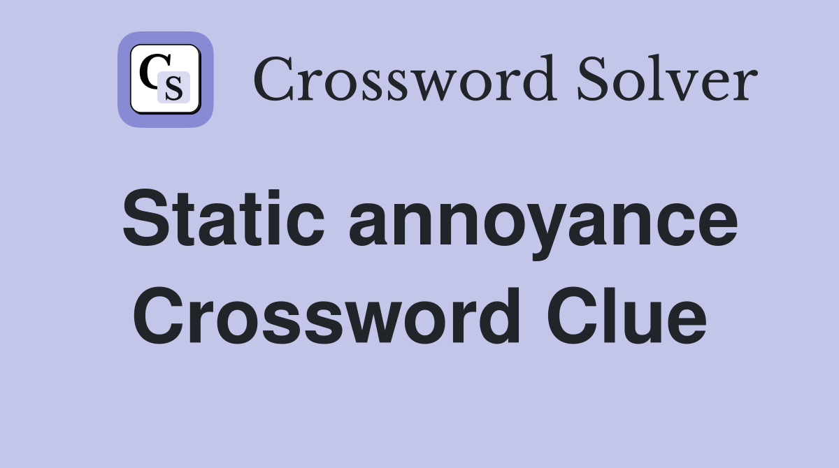Static annoyance Crossword Clue