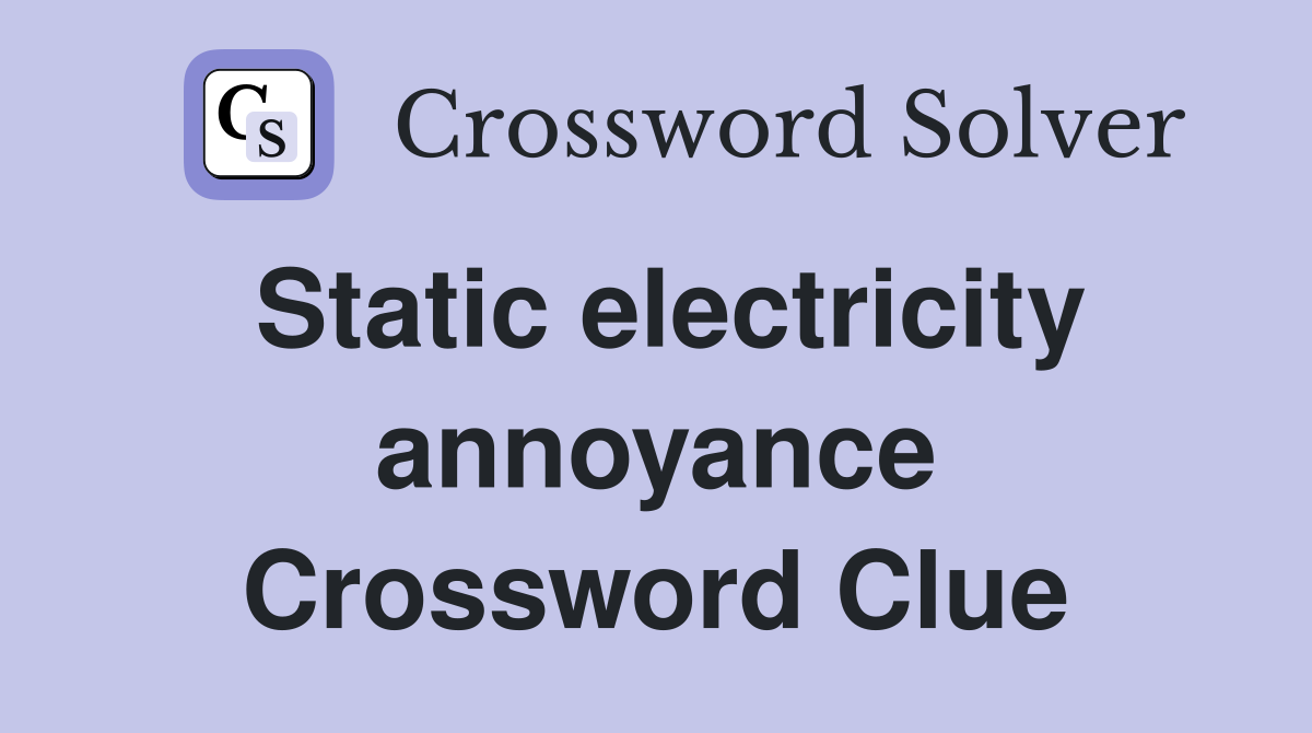 Static electricity annoyance Crossword Clue