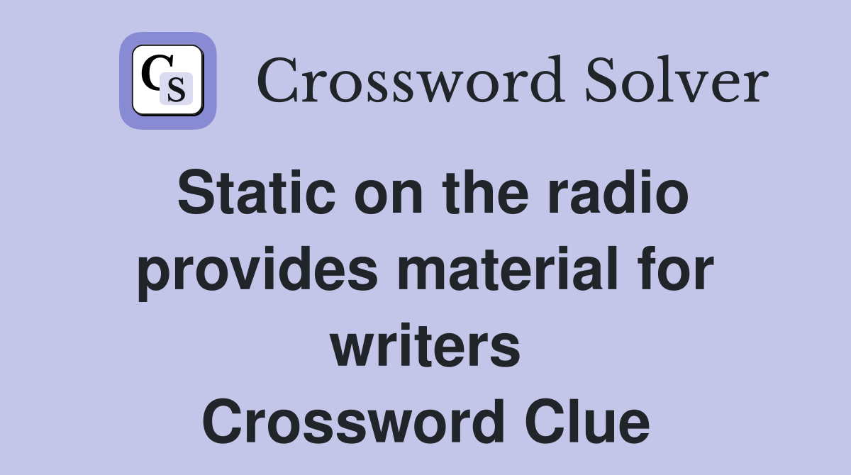 Static on the radio provides material for writers Crossword Clue