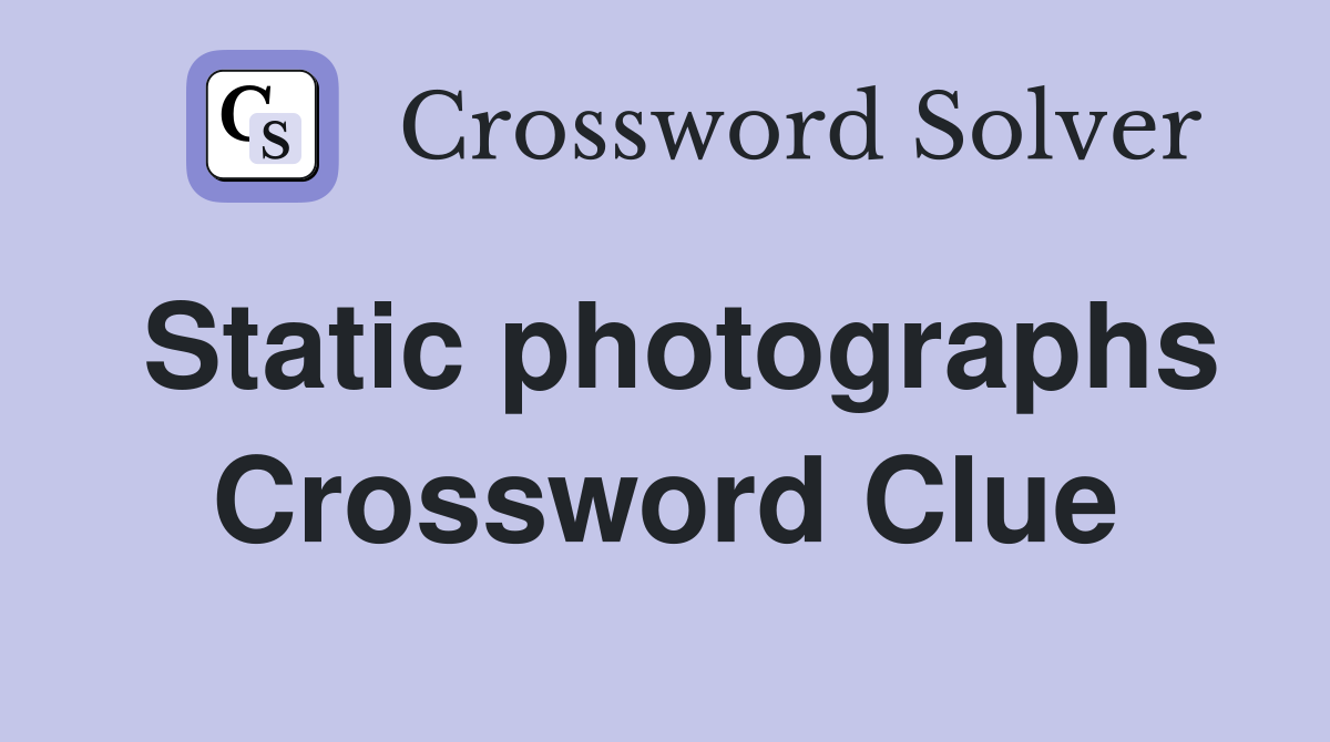 Static photographs Crossword Clue