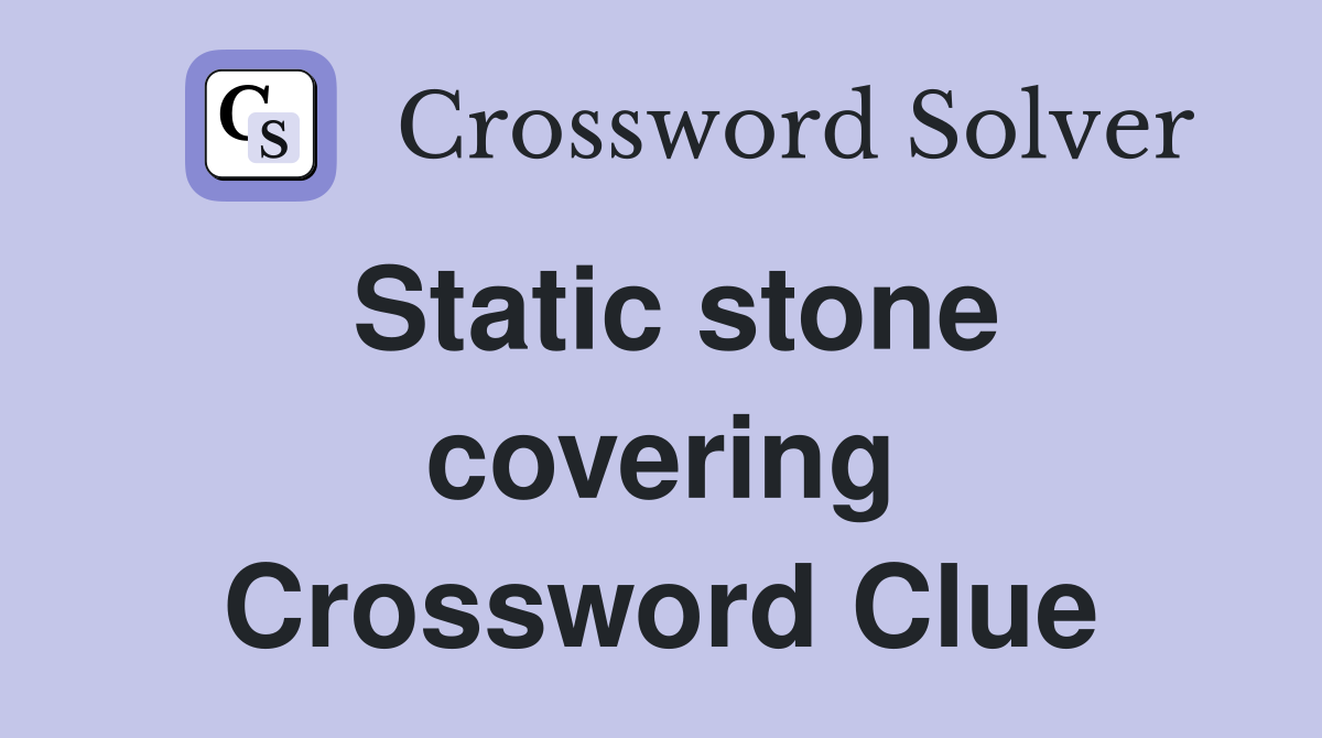 Static stone covering Crossword Clue