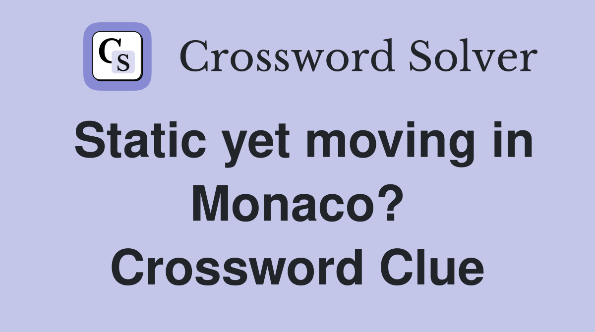 Static yet moving in Monaco? Crossword Clue