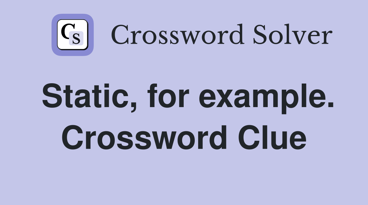 Static, for example. Crossword Clue