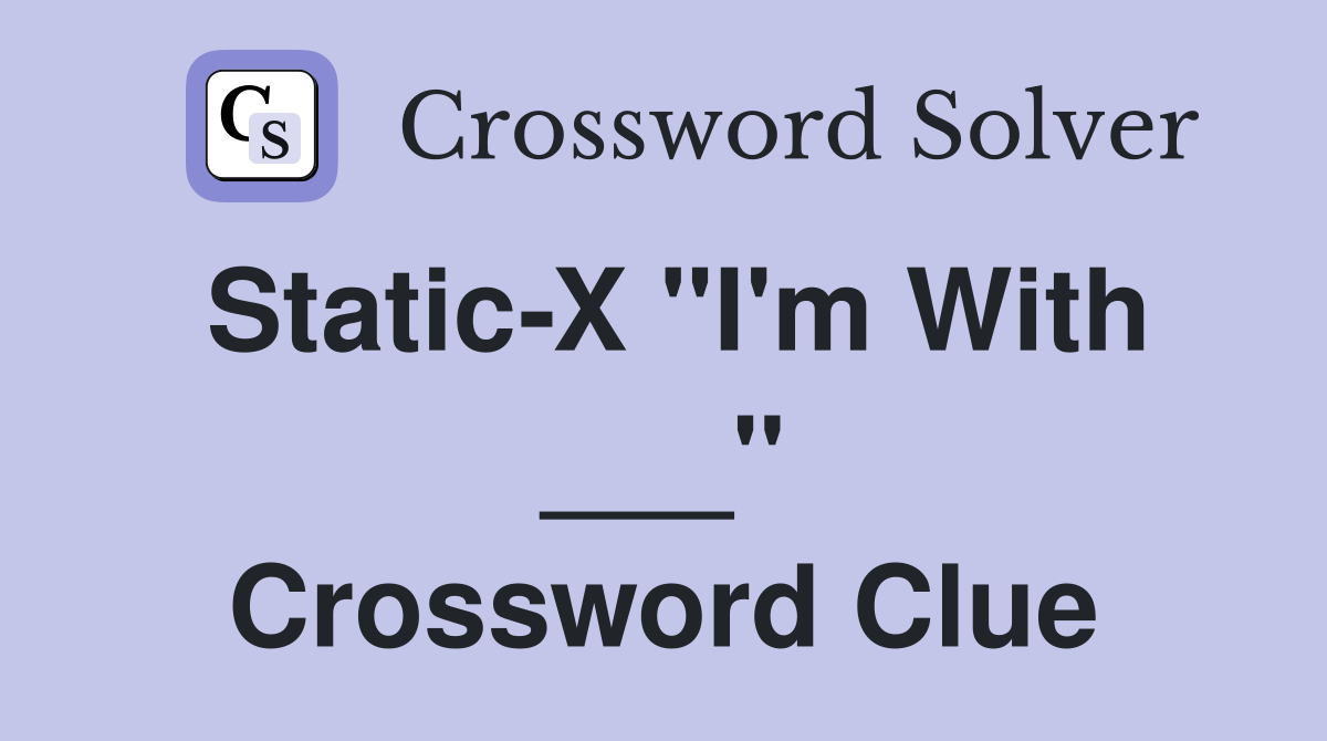Static-X "I'm With ___" Crossword Clue