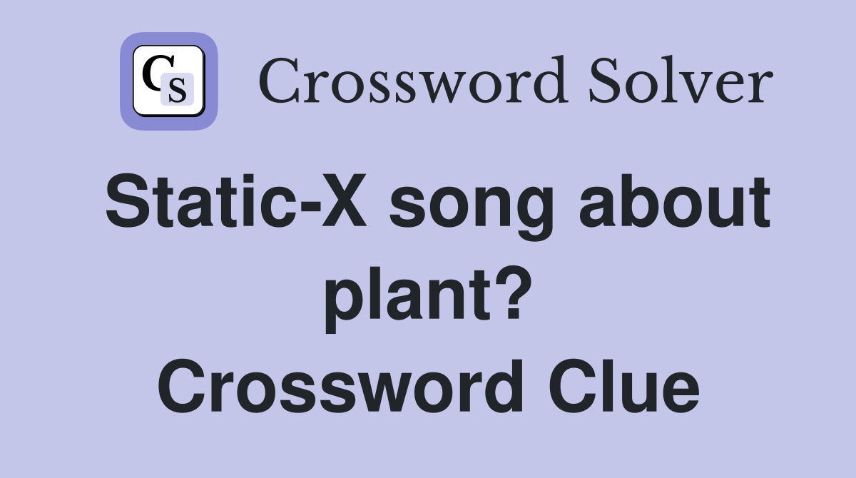 Static-X song about plant? Crossword Clue