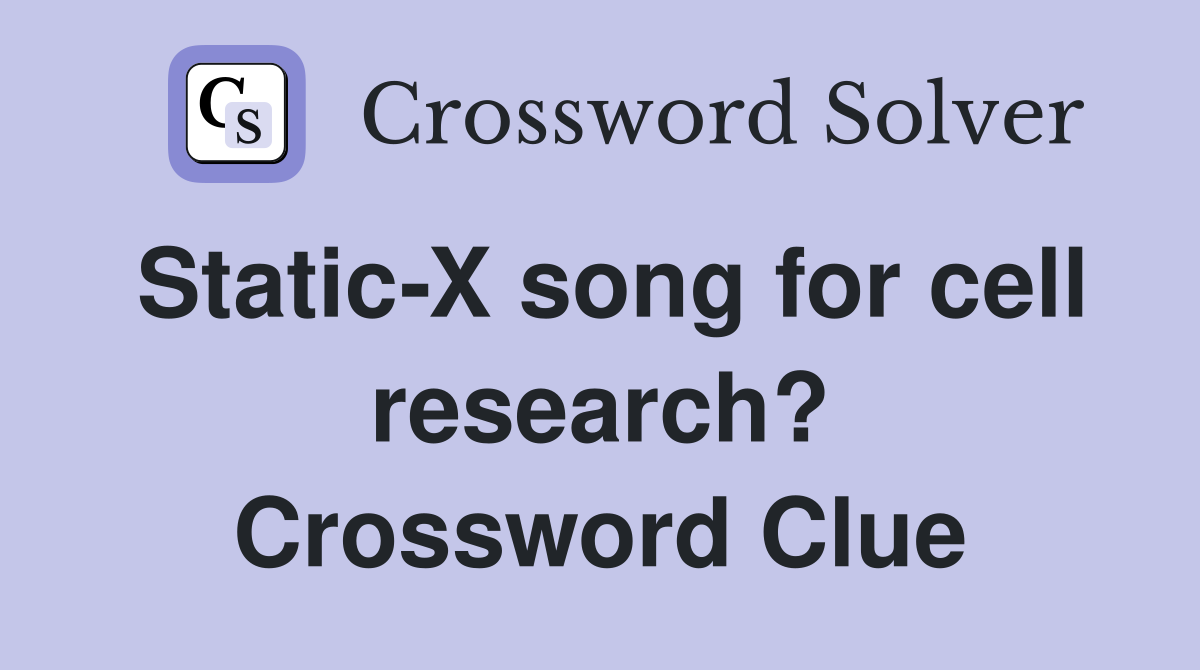Static-X song for cell research? Crossword Clue
