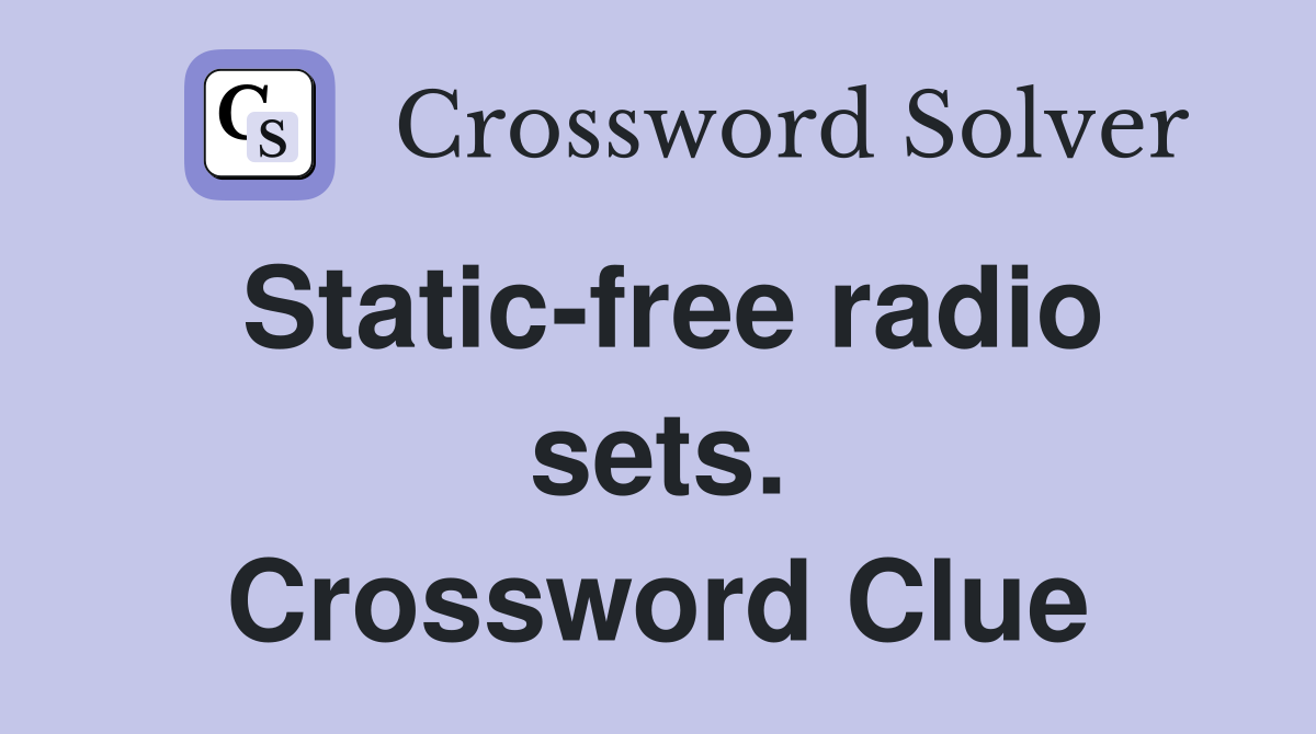 Static-free radio sets. Crossword Clue