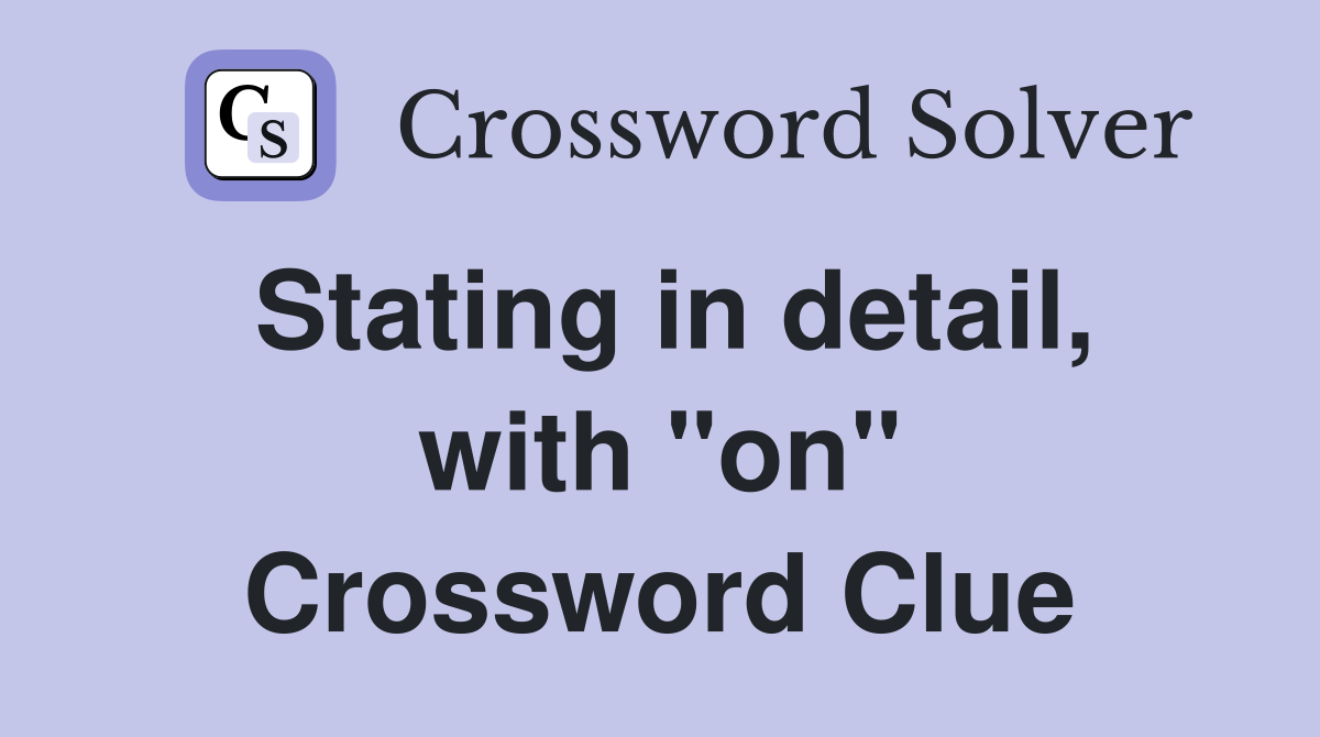 Stating in detail, with "on" Crossword Clue