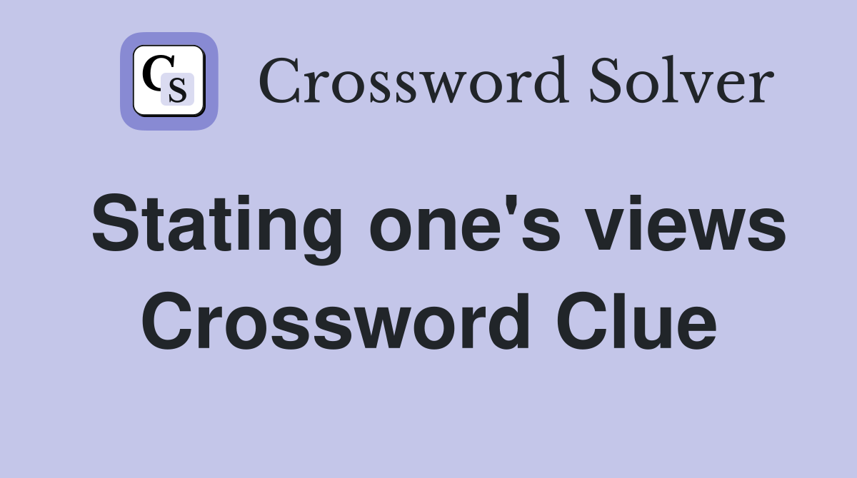 Stating one's views Crossword Clue