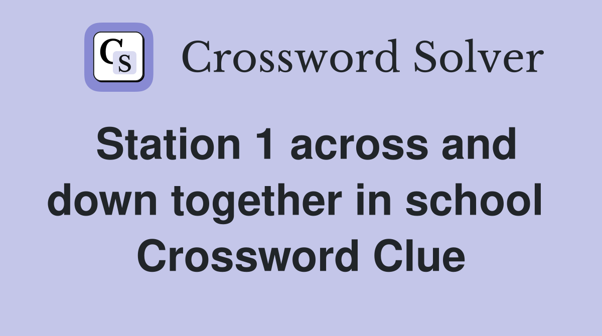 Station 1 across and down together in school  Crossword Clue