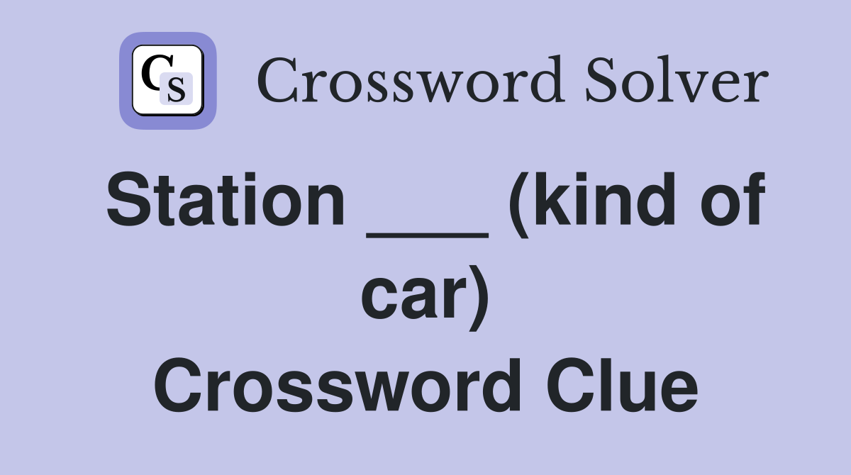 Station ___ (kind of car) Crossword Clue