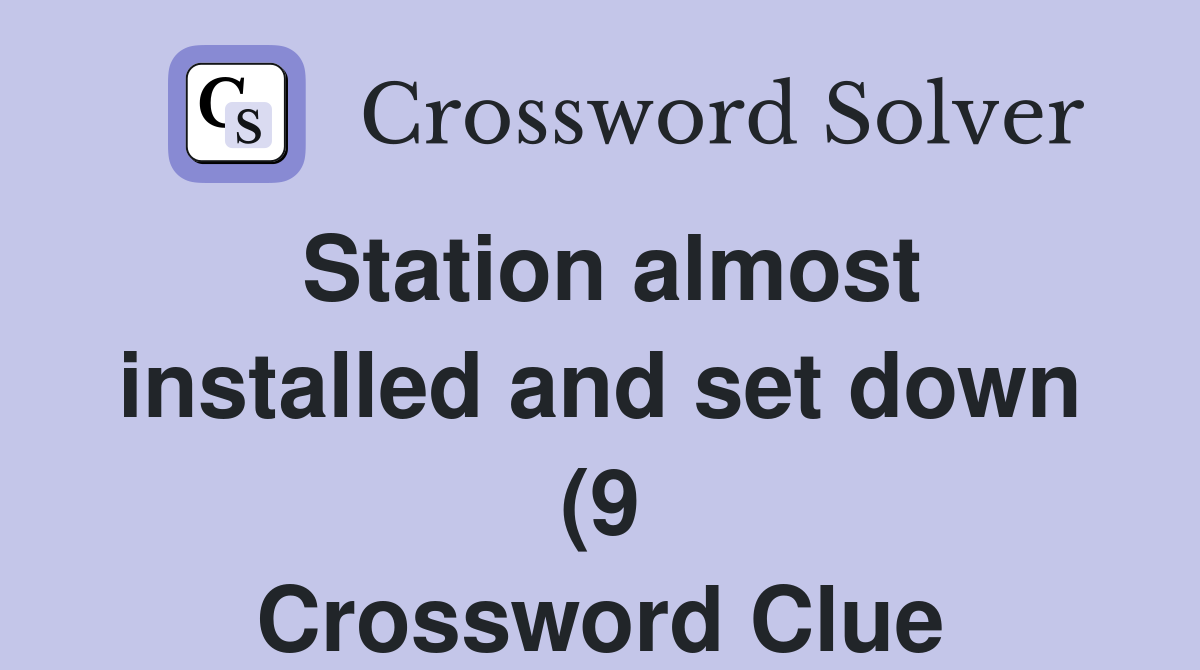 Station almost installed and set down (9) Crossword Clue Answers Station almost installed and set down (9) Crossword Clue Answers