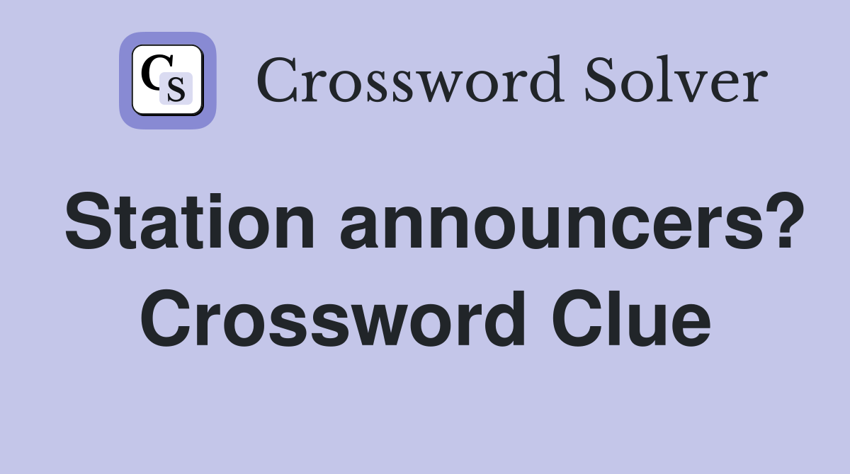 Station announcers? Crossword Clue