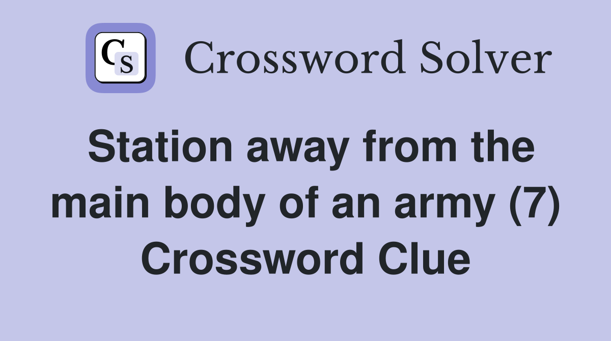 Station away from the main body of an army (7) Crossword Clue