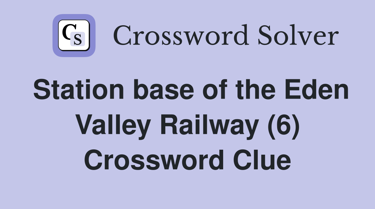 Station base of the Eden Valley Railway (6) Crossword Clue