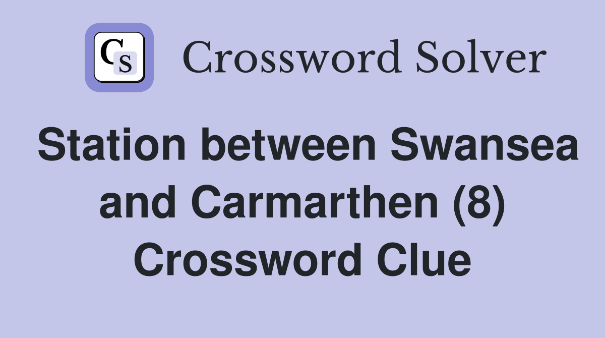 Station between Swansea and Carmarthen (8) Crossword Clue