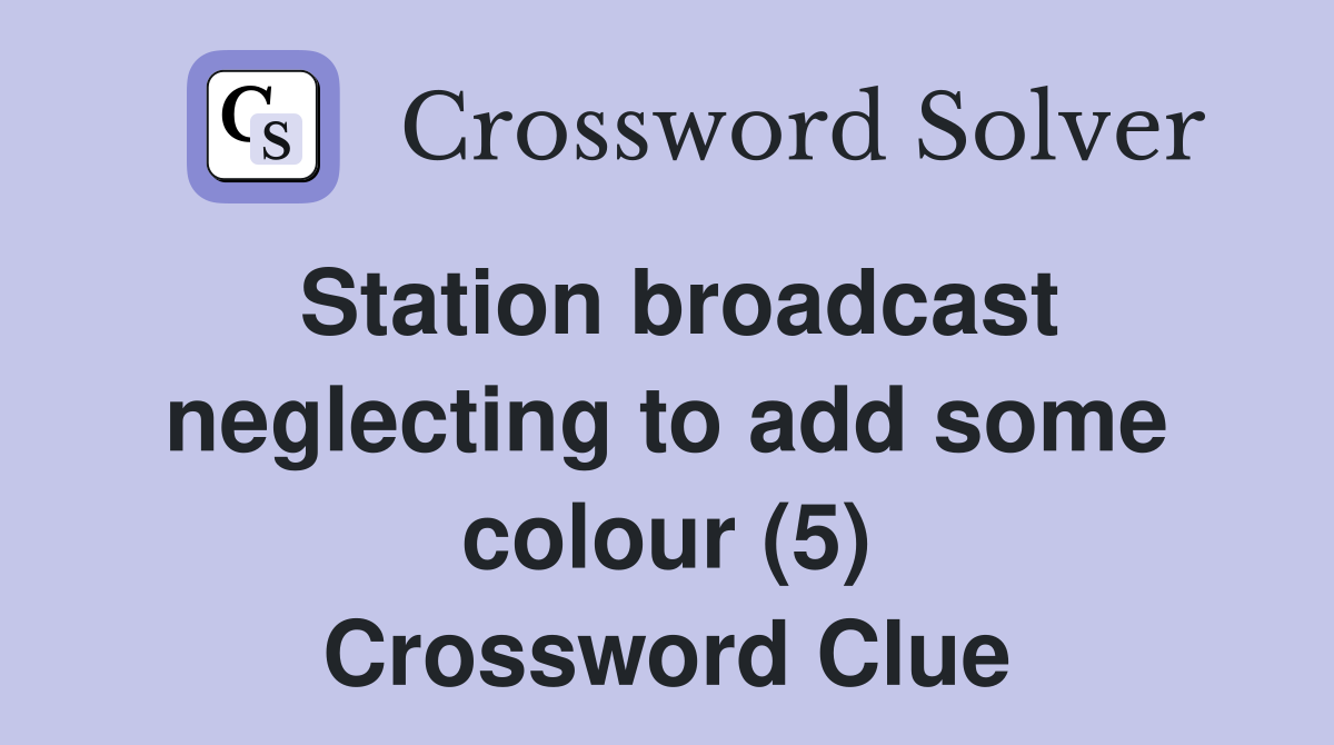Station broadcast neglecting to add some colour (5) Crossword Clue