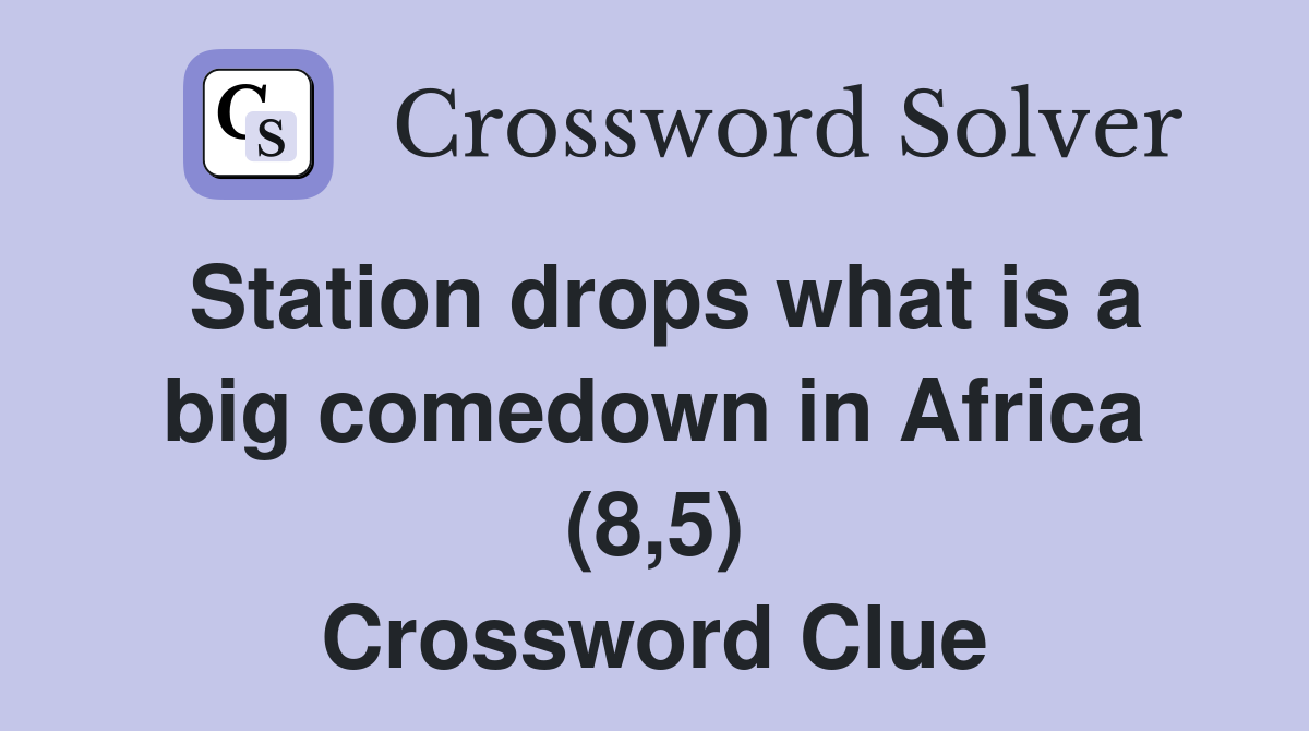 Station drops what is a big comedown in Africa (8,5) Crossword Clue