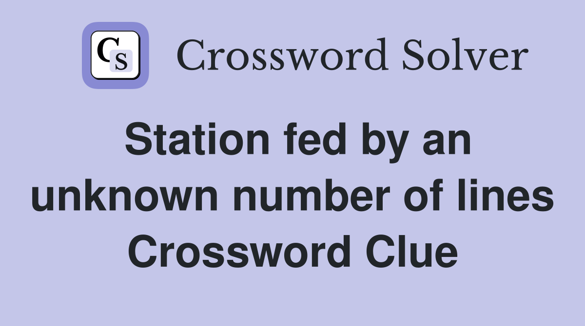 Station fed by an unknown number of lines Crossword Clue