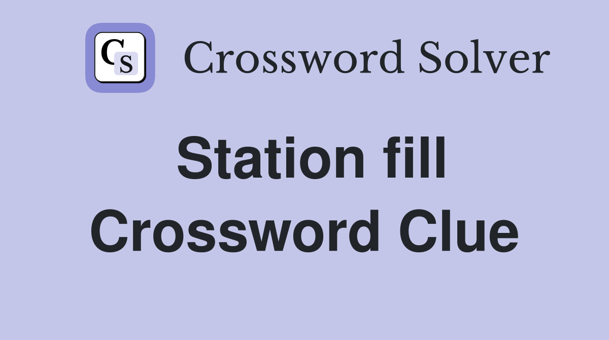 Station fill Crossword Clue