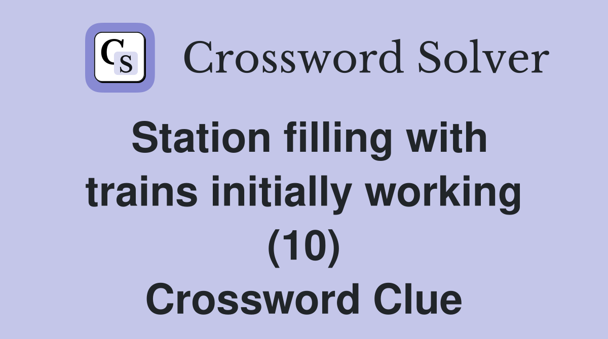 Station filling with trains initially working (10) Crossword Clue