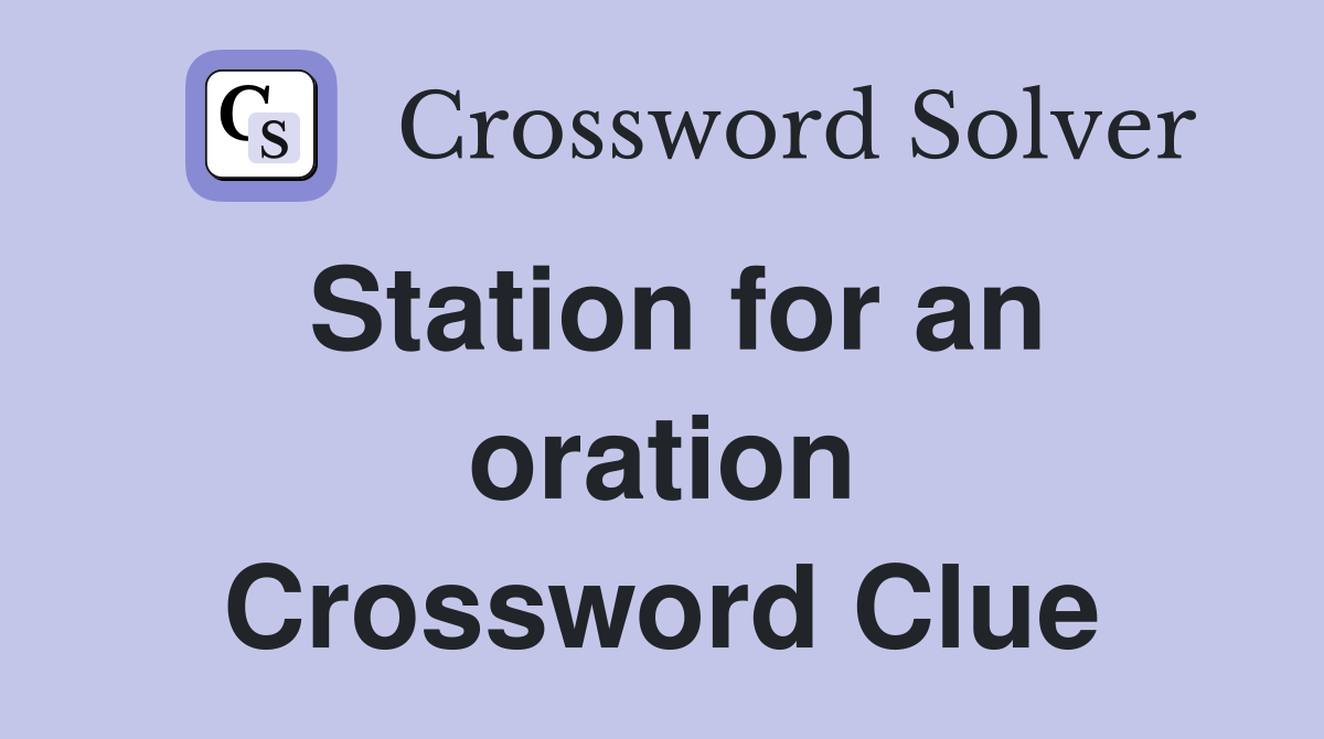 Station for an oration Crossword Clue