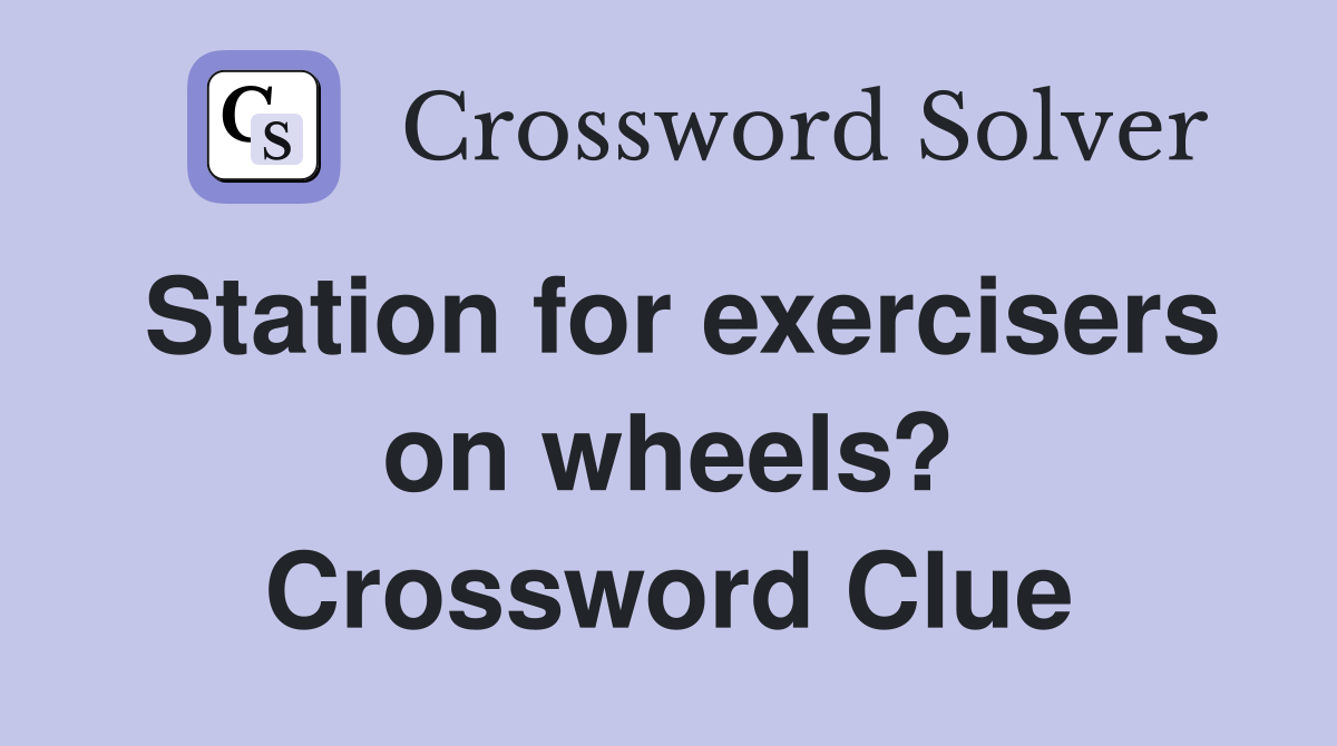 Station for exercisers on wheels? Crossword Clue